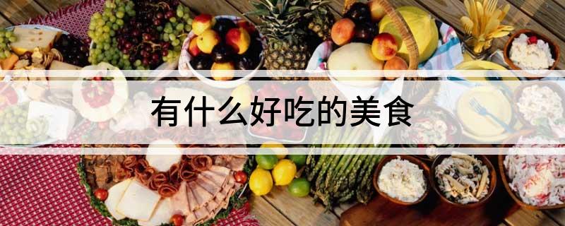 有什么好吃的美食(图1)